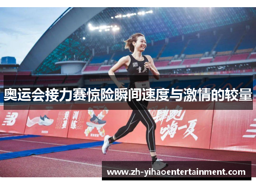 奥运会接力赛惊险瞬间速度与激情的较量